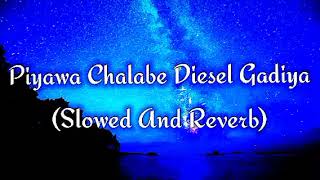 Piyawa Chalabe Diesel Gadiya Slowed And Reverb [upl. by Leifer206]